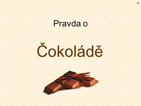 ﻙ Pravda o Čokoládě.