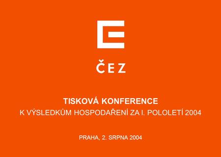TISKOVÁ KONFERENCE K VÝSLEDKŮM HOSPODAŘENÍ ZA I. POLOLETÍ 2004 PRAHA, 2. SRPNA 2004 energetická v regionu.