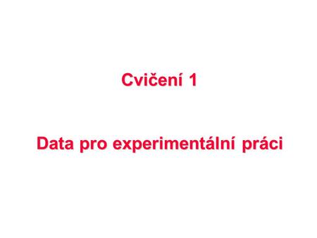 Cvičení 1 Data pro experimentální práci