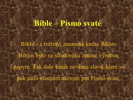 Bible – Písmo svaté Bible – z řečtiny; znamená kniha. Město Biblos bylo ve středověku známé výrobou papyru. Tak dalo vznik novému slovu, které se pak stalo.
