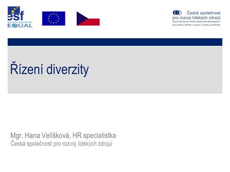 Řízení diverzity Mgr. Hana Velíšková, HR specialistka Česká společnost pro rozvoj lidských zdrojů.