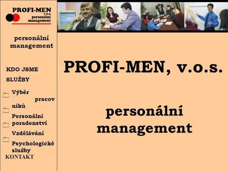 KDO JSME SLUŽBY personální management Výběr pracov níků Personální poradenství Vzdělávání Psychologické služby KONTAKT PROFI-MEN, v.o.s. personální management.