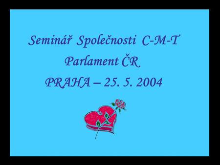 Seminář Společnosti C-M-T Parlament ČR PRAHA – 25. 5. 2004.