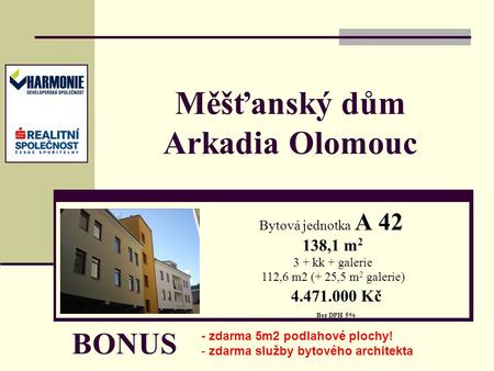 Měšťanský dům Arkadia Olomouc Bytová jednotka A 42 138,1 m 2 3 + kk + galerie 112,6 m2 (+ 25,5 m 2 galerie) 4.471.000 Kč Bez DPH 5% BONUS - zdarma 5m2.