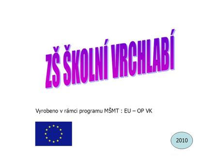 ZŠ ŠKOLNÍ VRCHLABÍ Vyrobeno v rámci programu MŠMT : EU – OP VK 2010.