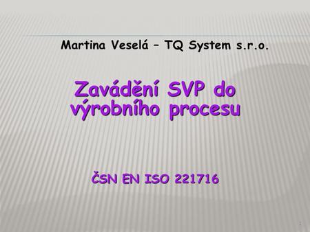 Martina Veselá – TQ System s.r.o. Zavádění SVP do výrobního procesu