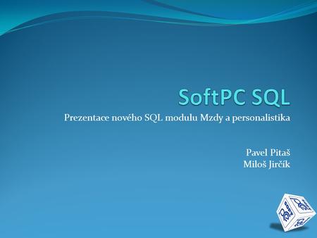 Prezentace nového SQL modulu Mzdy a personalistika Pavel Pitaš Miloš Jirčík.
