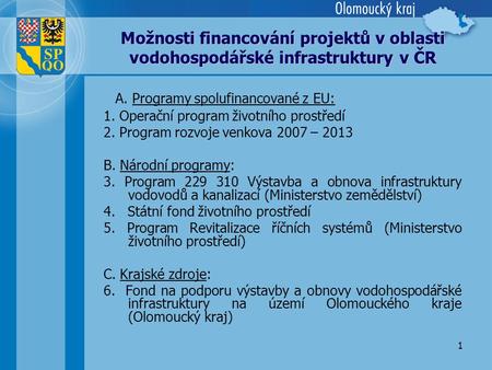1 Možnosti financování projektů v oblasti vodohospodářské infrastruktury v ČR A. Programy spolufinancované z EU: 1. Operační program životního prostředí.