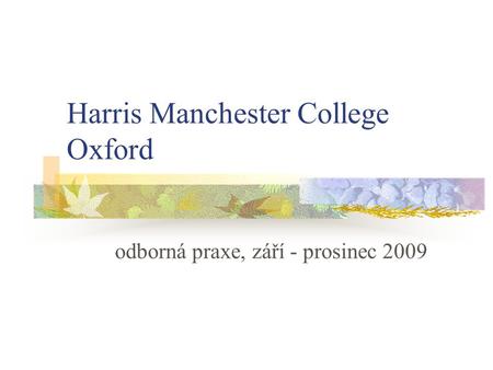Harris Manchester College Oxford odborná praxe, září - prosinec 2009.