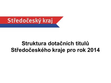 1 Struktura dotačních titulů Středočeského kraje pro rok 2014.