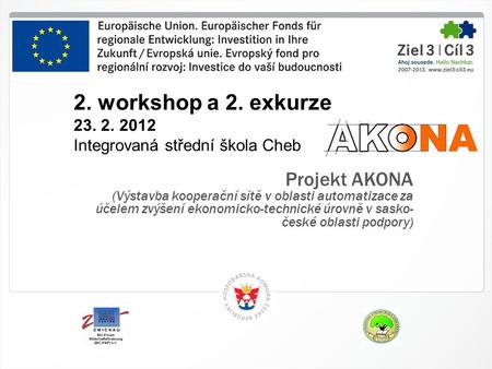 1 HK ČR, 1.7.2014 2. workshop a 2. exkurze 23. 2. 2012 Integrovaná střední škola Cheb Projekt AKONA (Výstavba kooperační sítě v oblasti automatizace za.
