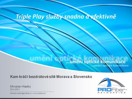 Kam kráčí bezdrátové sítě Morava a Slovensko Miroslav Hladký 29.4.2011 |  Triple Play služby snadno a efektivně.