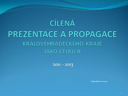 2011 - 2013 Hradec Králové, 10.09.2012 1. PROJEKTOVÉ AKTIVITY    Marketingová strategie Královéhradeckého kraje  Vytvoření datového.