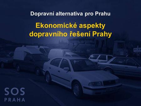 Dopravní alternativa pro Prahu Ekonomické aspekty dopravního řešení Prahy.