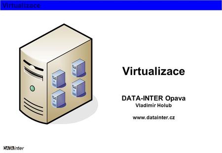 Virtualizace DATA-INTER Opava Vladimír Holub