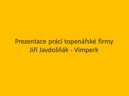 Prezentace prácí topenářské firmy Jiří Javdošňák - Vimperk