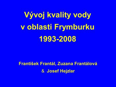Vývoj kvality vody v oblasti Frymburku 1993-2008 František Frantál, Zuzana Frantálová & Josef Hejzlar.