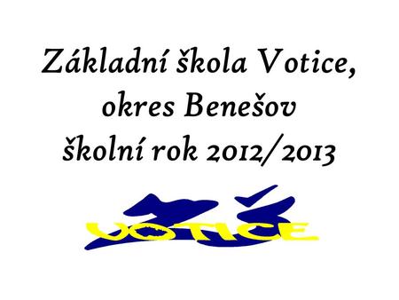 Základní škola Votice, okres Benešov školní rok 2012/2013