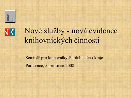 Nové služby - nová evidence knihovnických činností Seminář pro knihovníky Pardubického kraje Pardubice, 5. prosince 2008.