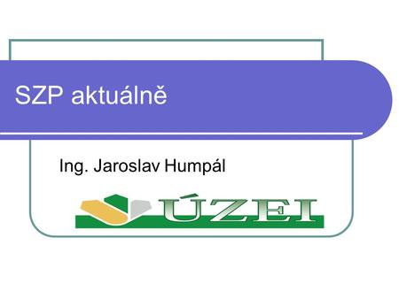 SZP aktuálně Ing. Jaroslav Humpál.