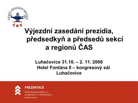 Výjezdní zasedání prezidia, předsedkyň a předsedů sekcí a regionů ČAS Luhačovice 31.10. – 2. 11. 2008 Hotel Fontána II – kongresový sál Luhačovice.
