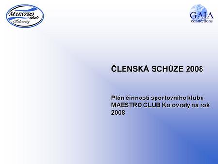 ČLENSKÁ SCHŮZE 2008 Plán činnosti sportovního klubu MAESTRO CLUB Kolovraty na rok 2008.