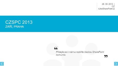 CZSPC 2013 ZÁŘÍ, PRAHA Přidejte se k nám a rozšiřte českou SharePoint komunitu.