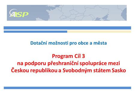 Dotační možnosti pro obce a města Program Cíl 3 na podporu přeshraniční spolupráce mezi Českou republikou a Svobodným státem Sasko.