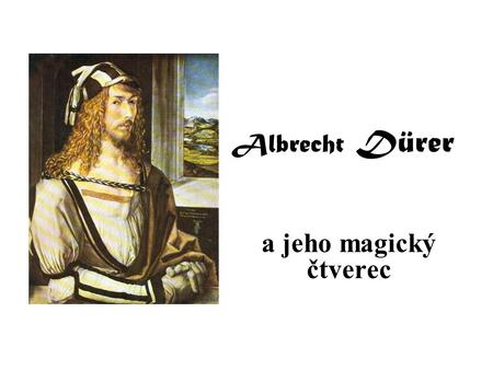 Albrecht Dürer a jeho magický čtverec.