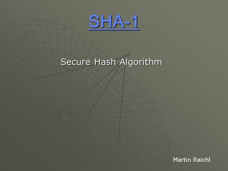 SHA-1 Secure Hash Algorithm Martin Raichl. HASH  Hašovací funkce jsou silným nástrojem moderní kryptologie. Jsou jednou z klíčových kryptologických myšlenek.