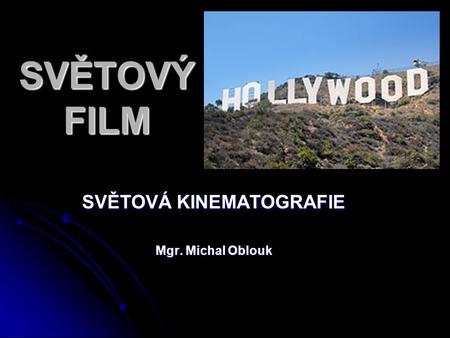 SVĚTOVÁ KINEMATOGRAFIE Mgr. Michal Oblouk