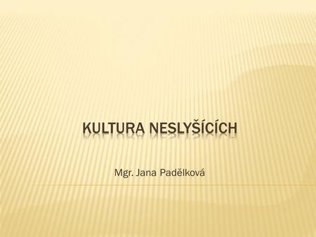 Kultura neslyšícícH Mgr. Jana Padělková.