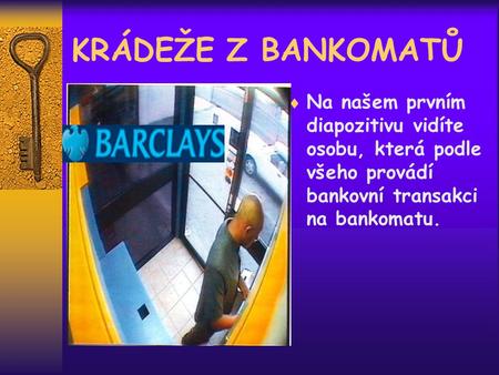 KRÁDEŽE Z BANKOMATŮ  Na našem prvním diapozitivu vidíte osobu, která podle všeho provádí bankovní transakci na bankomatu.