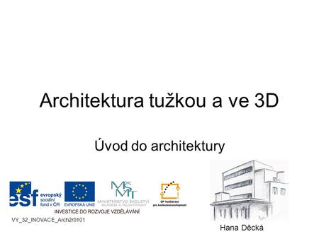 Architektura tužkou a ve 3D Úvod do architektury VY_32_INOVACE_Arch2r0101 Hana Děcká.