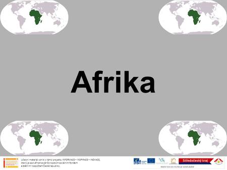 Afrika Učební materiál vznikl v rámci projektu INFORMACE – INSPIRACE – INOVACE, který je spolufinancován Evropským sociálním fondem a státním rozpočtem.