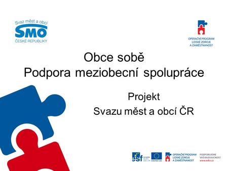 Obce sobě Podpora meziobecní spolupráce Projekt Svazu měst a obcí ČR.