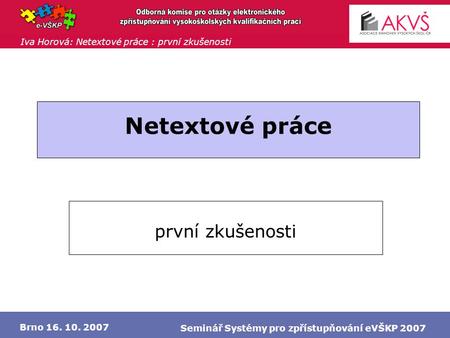 Iva Horová: Netextové práce : první zkušenosti Brno 16. 10. 2007 Seminář Systémy pro zpřístupňování eVŠKP 2007 Netextové práce první zkušenosti.