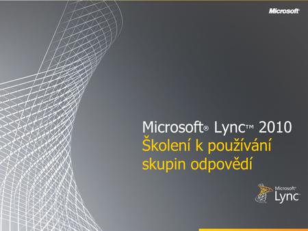 Microsoft ® Lync ™ 2010 Školení k používání skupin odpovědí.
