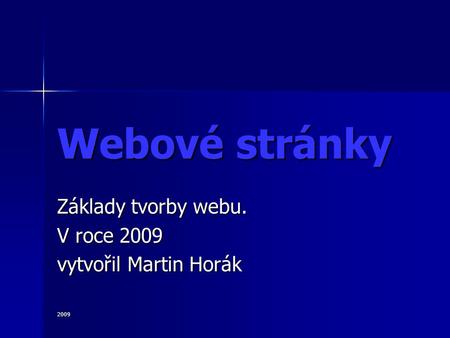 2009 Webové stránky Základy tvorby webu. V roce 2009 vytvořil Martin Horák.