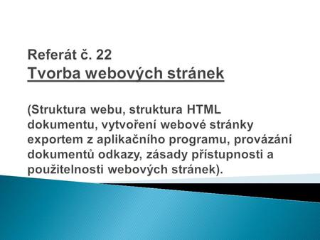 Referát č. 22 Tvorba webových stránek (Struktura webu, struktura HTML dokumentu, vytvoření webové stránky exportem z aplikačního programu, provázání.