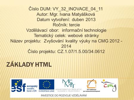 ZÁKLADY HTML Číslo DUM: VY_32_INOVACE_04_11 Autor: Mgr. Ivana Matyášková Datum vytvoření: duben 2013 Ročník: tercie Vzdělávací obor: informační technologie.