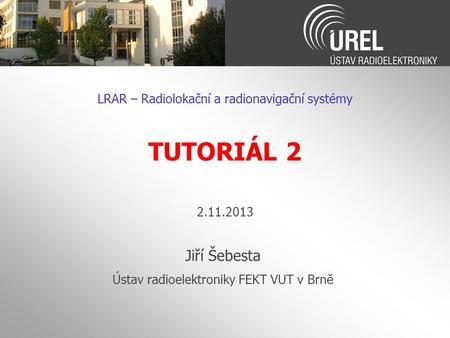 TUTORIÁL 2 Jiří Šebesta LRAR – Radiolokační a radionavigační systémy