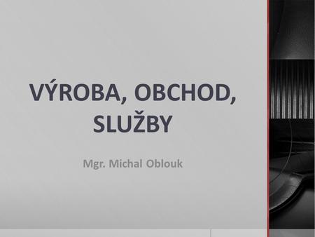 VÝROBA, OBCHOD, SLUŽBY Mgr. Michal Oblouk.