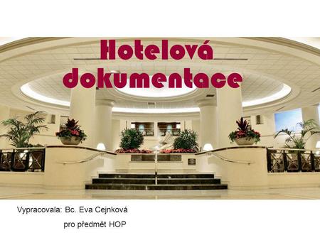 Hotelová dokumentace Vypracovala: Bc. Eva Cejnková pro předmět HOP.