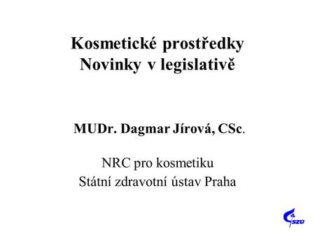 Kosmetické prostředky Novinky v legislativě MUDr. Dagmar Jírová, CSc