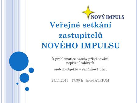 Veřejné setkání zastupitelů NOVÉHO IMPULSU 25.11.2013 17:30 h hotel ATRIUM k problematice hrozby přistěhování nepřizpůsobivých osob do objektů v Jabůrkově.