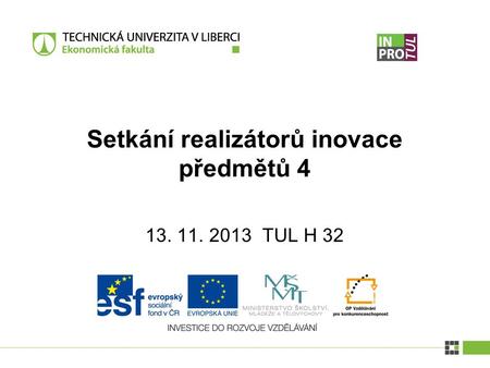 13. 11. 2013 TUL H 32 Setkání realizátorů inovace předmětů 4.