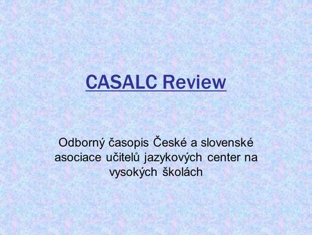 CASALC Review Odborný časopis České a slovenské asociace učitelů jazykových center na vysokých školách.