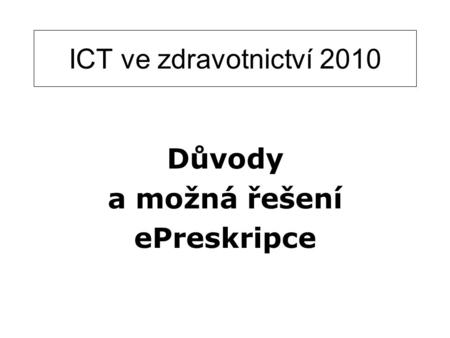 ICT ve zdravotnictví 2010 Důvody a možná řešení ePreskripce.