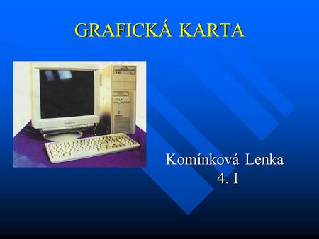 GRAFICKÁ KARTA Komínková Lenka 	 4. I.